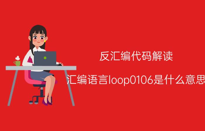 反汇编代码解读 汇编语言loop0106是什么意思？